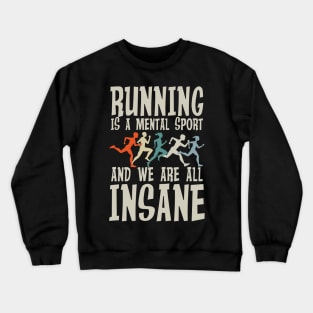 Running is a Mental Sport and We are All Insane Crewneck Sweatshirt